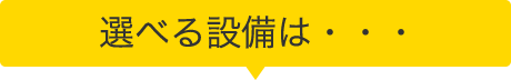 選べる設備は・・・