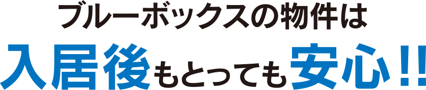 ブルーボックスの物件は入居後もとっても安心！