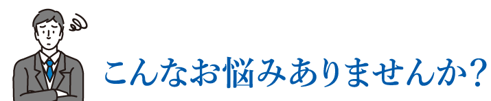 こんなお悩みありませんか？